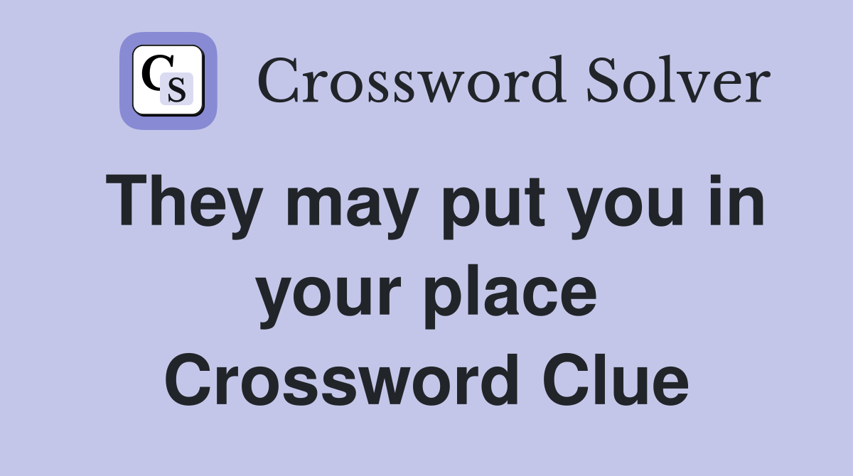 They may put you in your place Crossword Clue