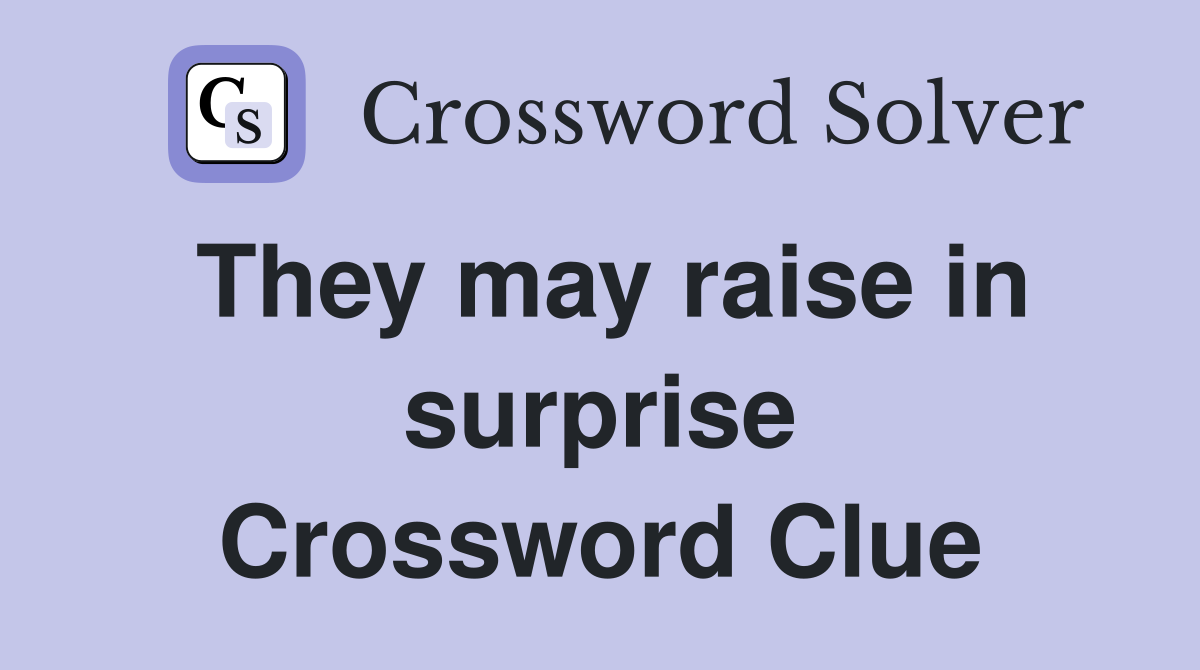 They may raise in surprise Crossword Clue