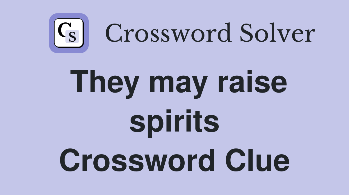 They may raise spirits Crossword Clue