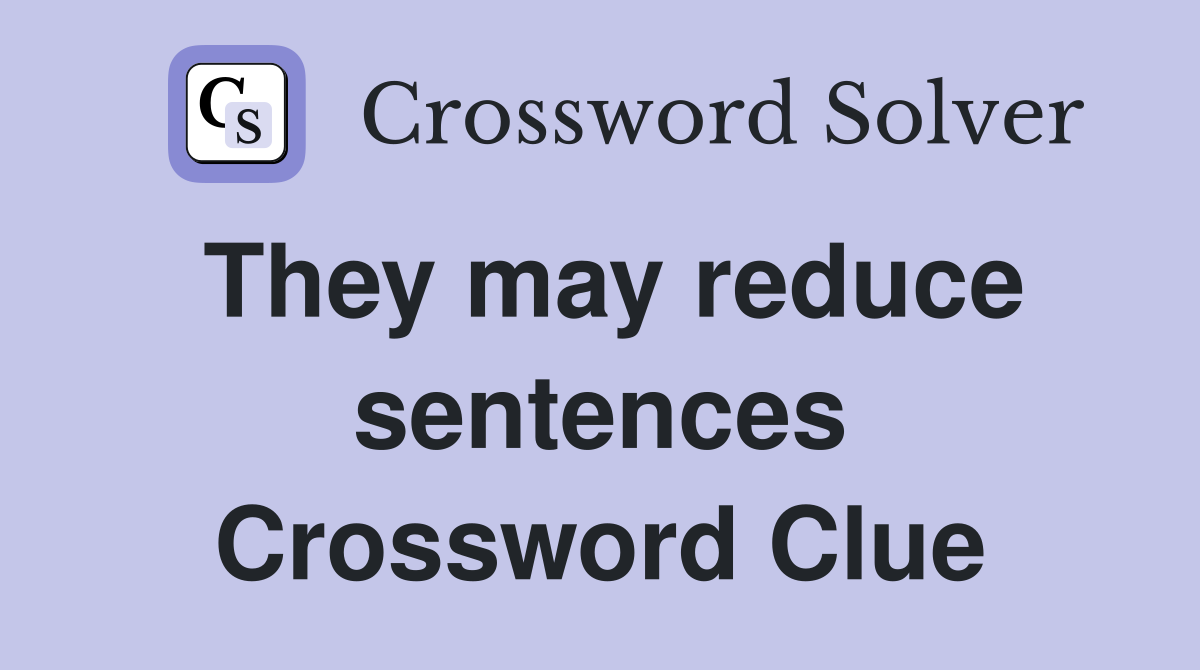 They may reduce sentences Crossword Clue