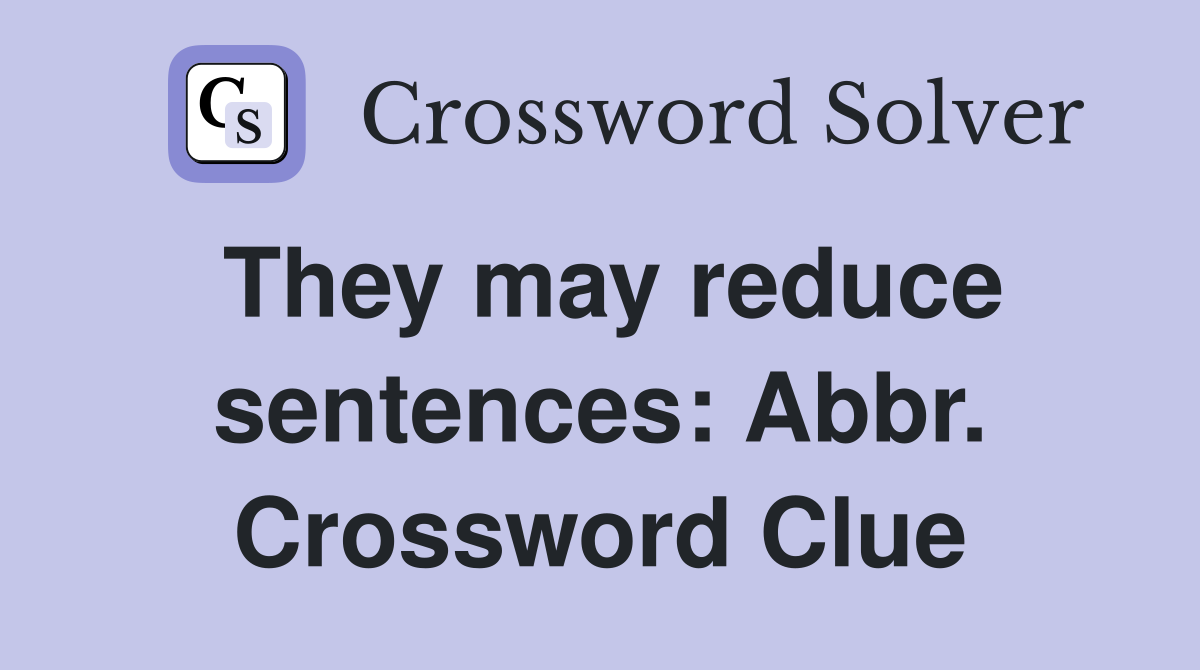 They may reduce sentences: Abbr. Crossword Clue