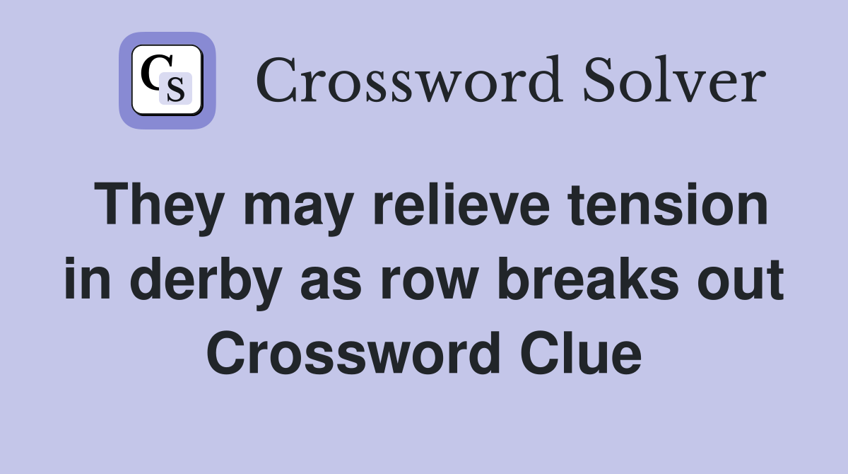 They may relieve tension in derby as row breaks out Crossword Clue