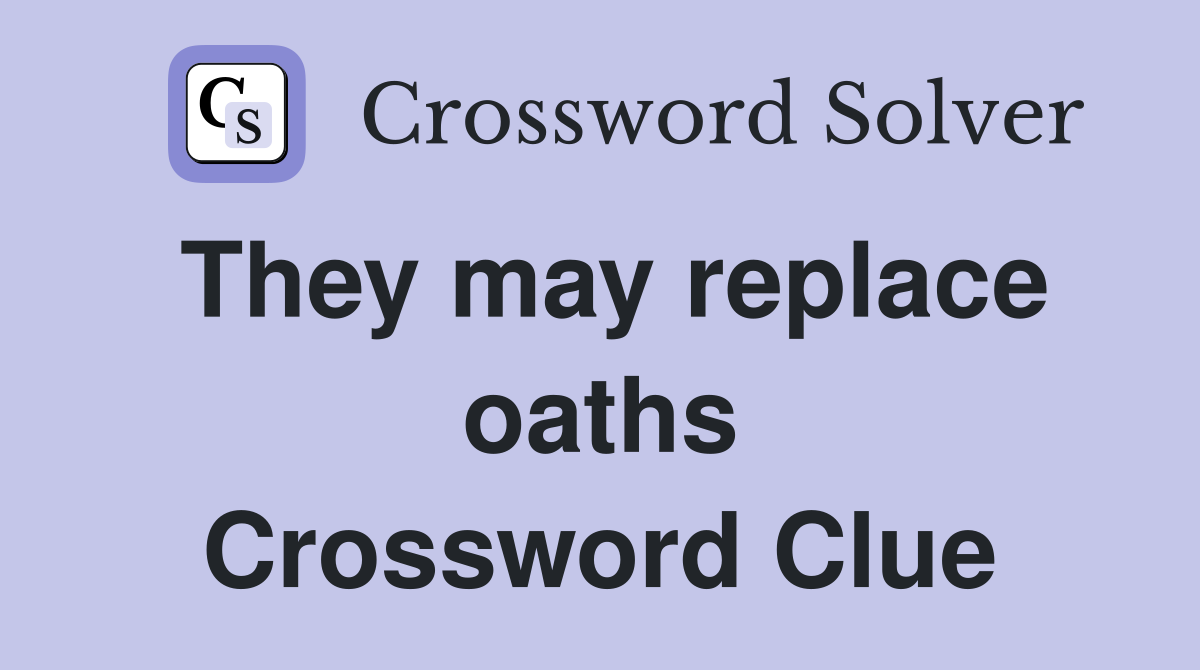 They may replace oaths Crossword Clue