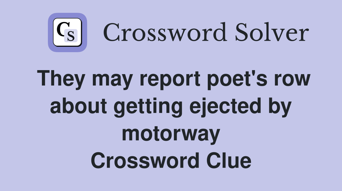 They may report poet's row about getting ejected by motorway Crossword Clue