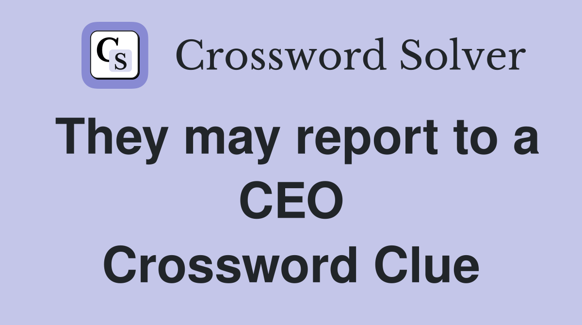 They may report to a CEO Crossword Clue