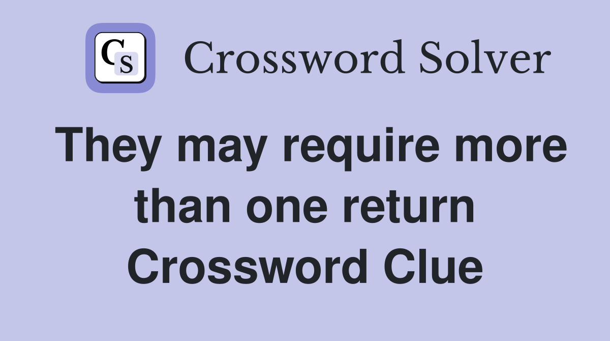 They may require more than one return Crossword Clue