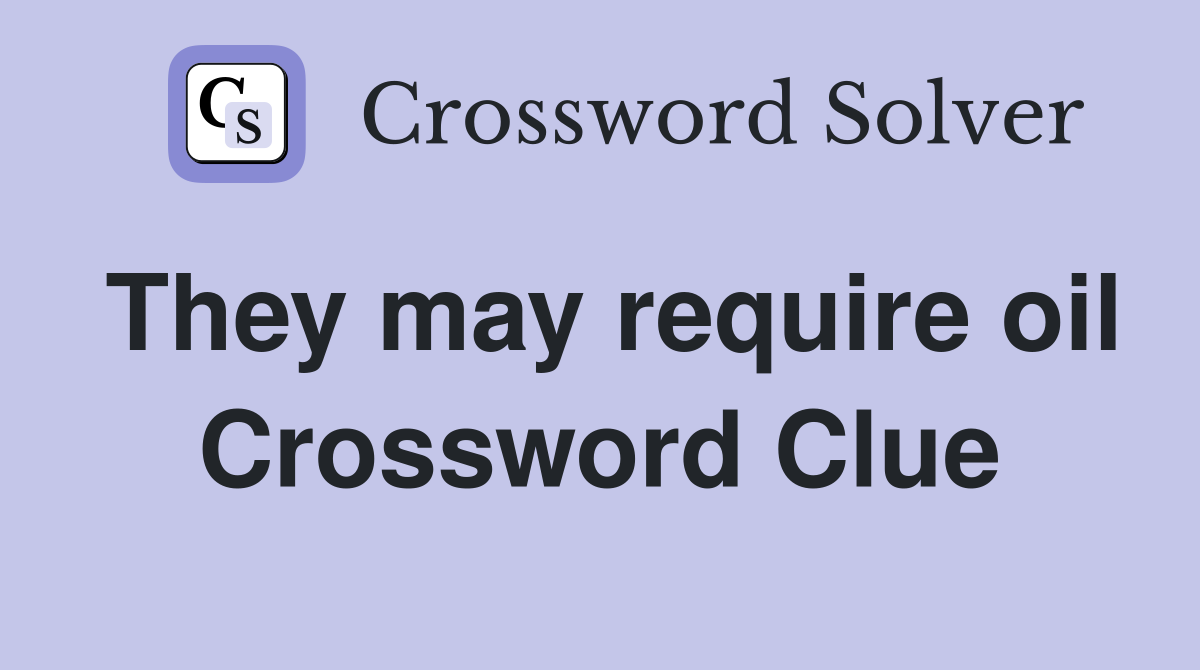 They may require oil Crossword Clue