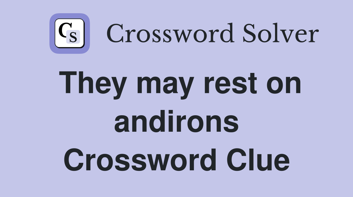 They may rest on andirons Crossword Clue