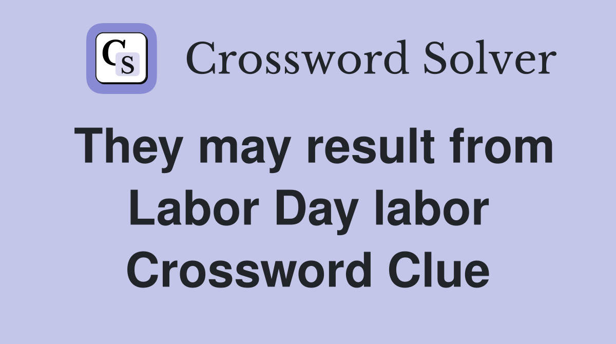 They may result from Labor Day labor Crossword Clue