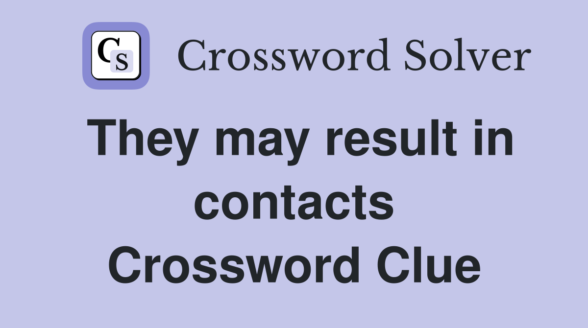 They may result in contacts Crossword Clue
