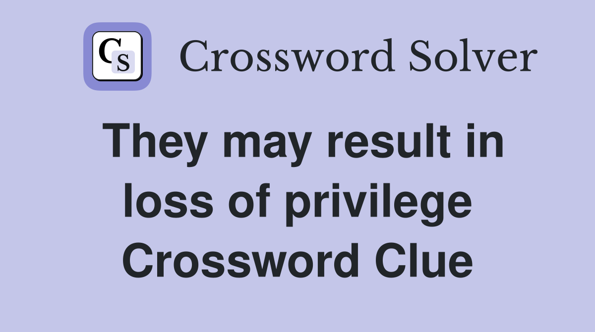 They may result in loss of privilege Crossword Clue