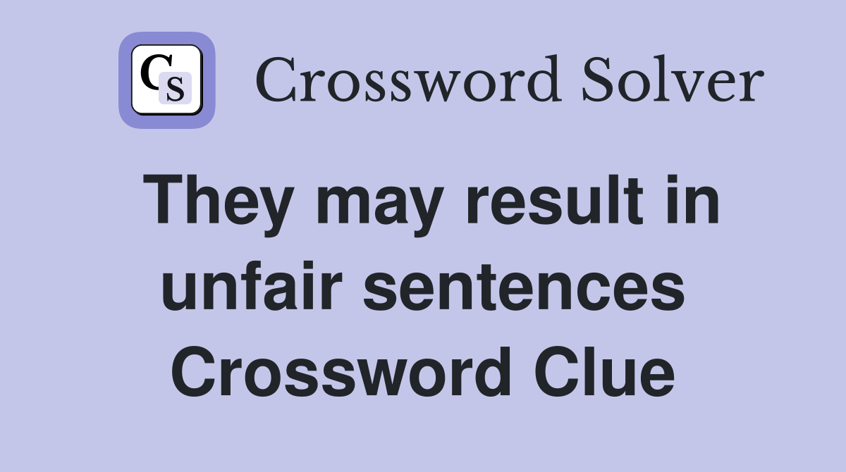 They may result in unfair sentences Crossword Clue