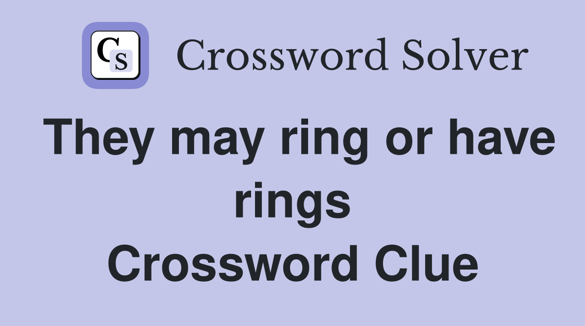 They may ring or have rings Crossword Clue