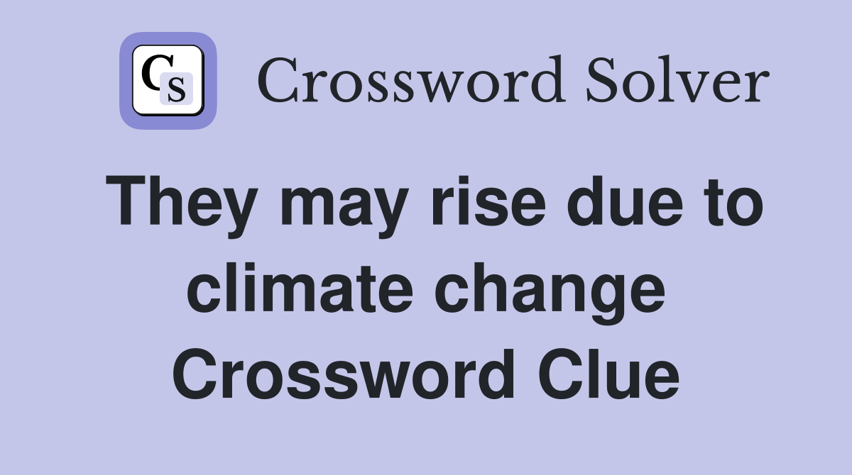 They may rise due to climate change Crossword Clue