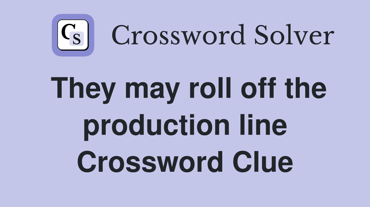 They may roll off the production line Crossword Clue