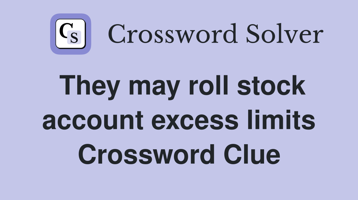 They may roll stock account excess limits Crossword Clue