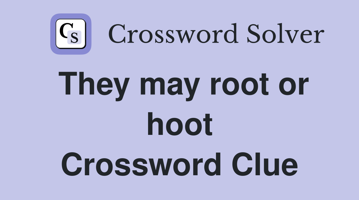 They may root or hoot Crossword Clue