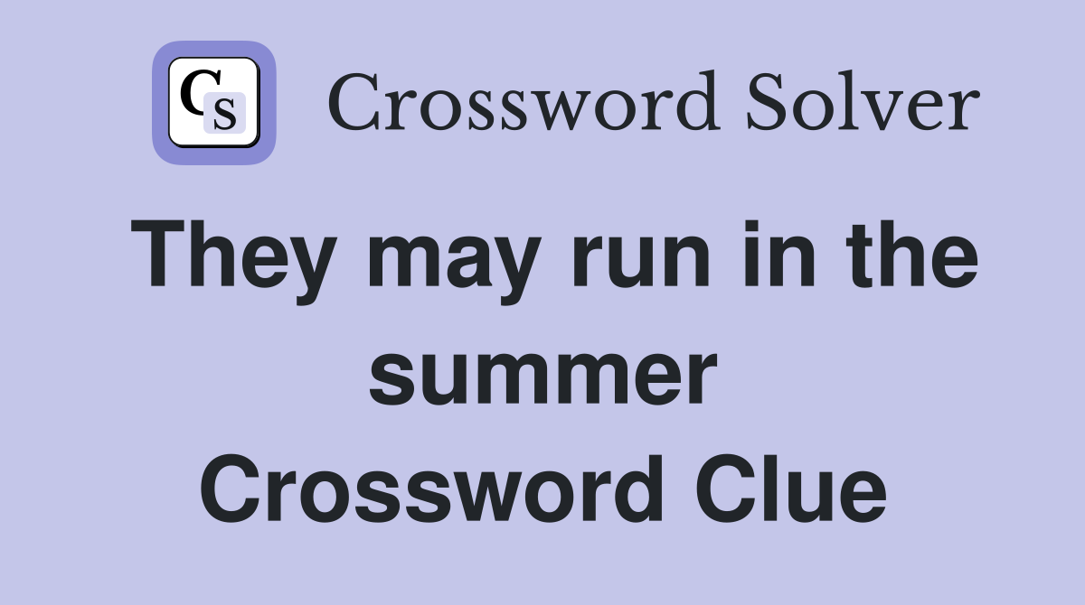 They may run in the summer Crossword Clue