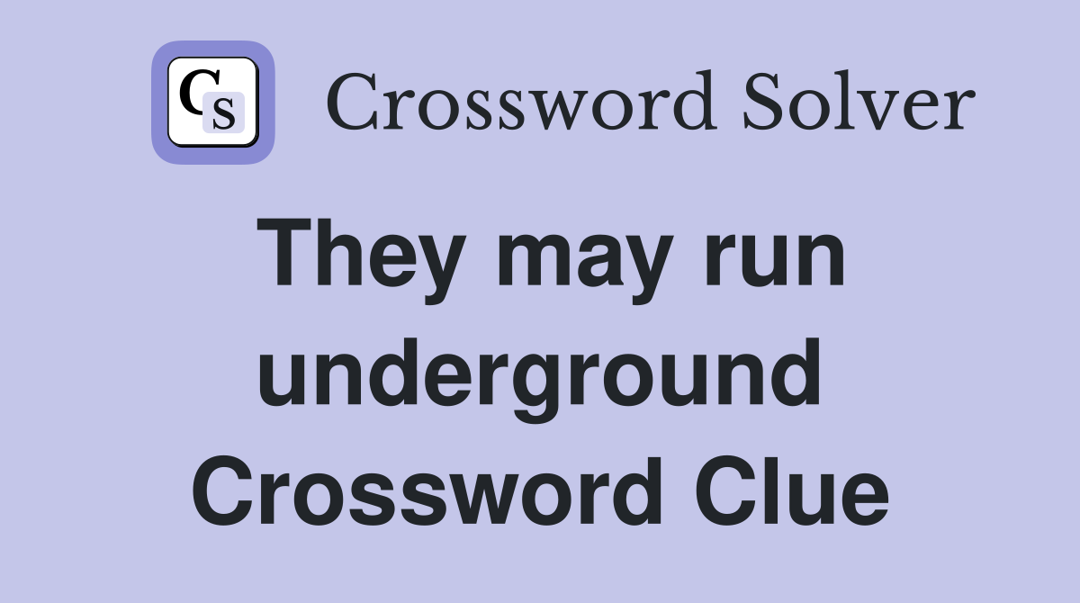 They may run underground Crossword Clue