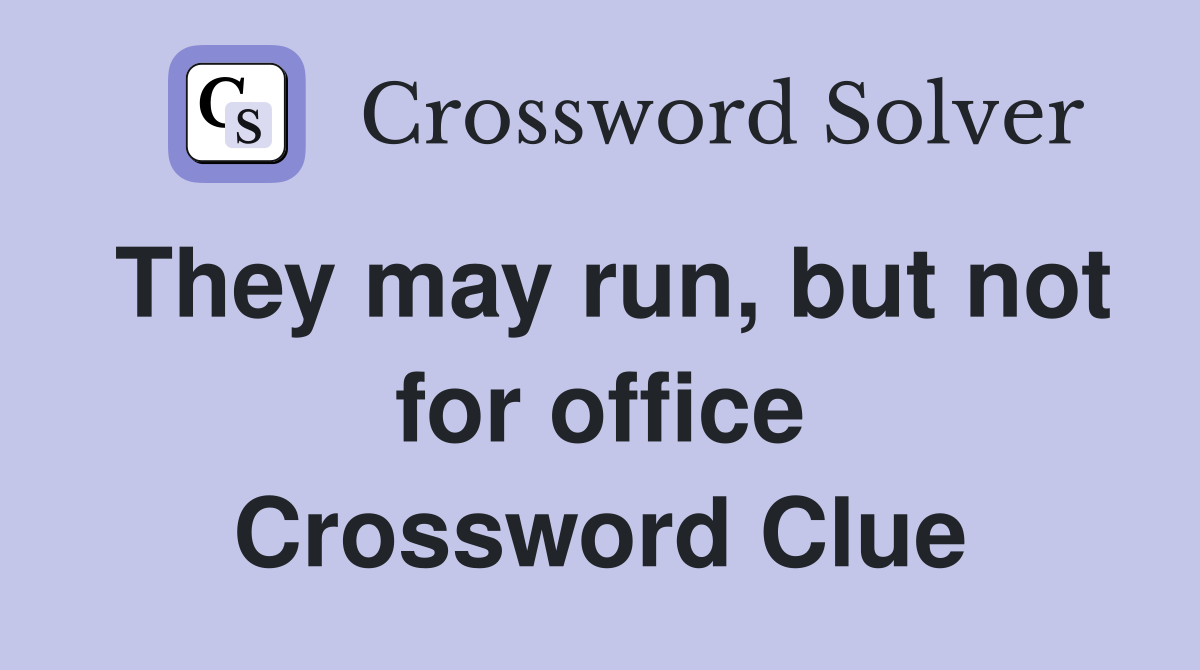 They may run, but not for office Crossword Clue