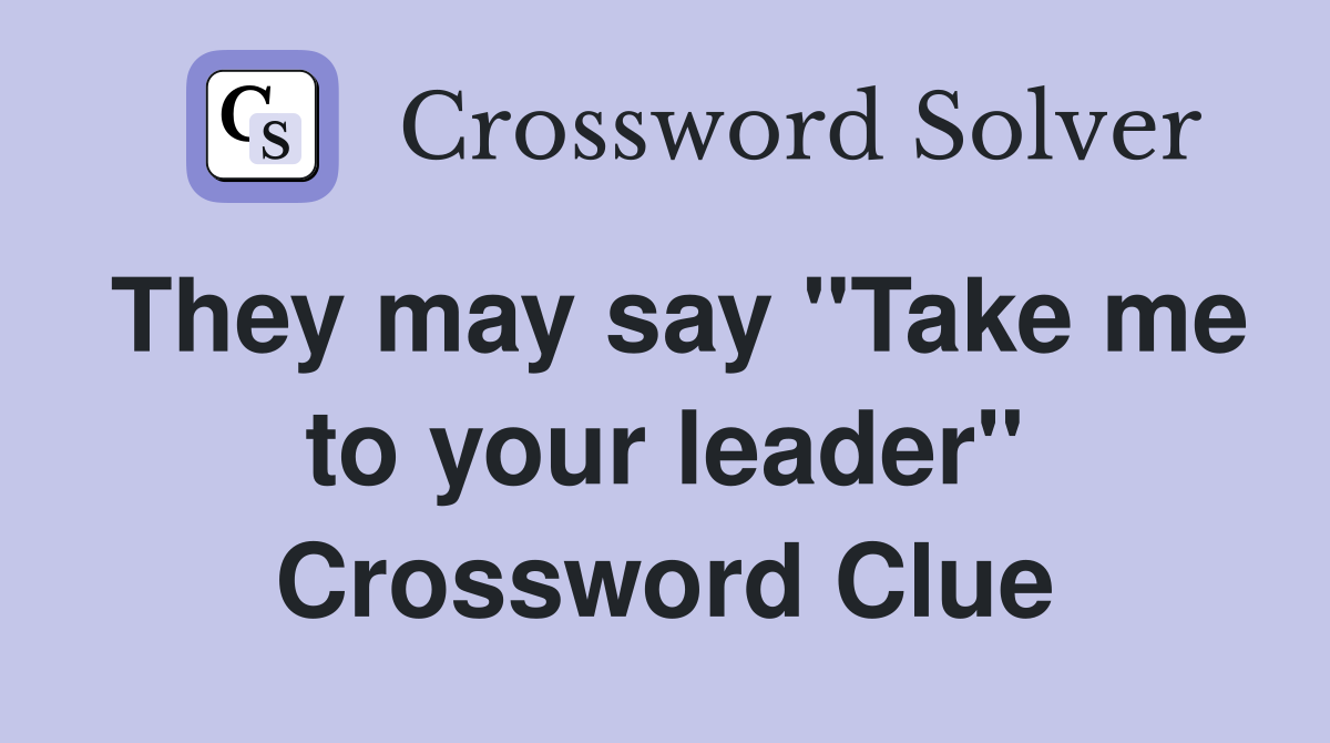 They may say "Take me to your leader" Crossword Clue
