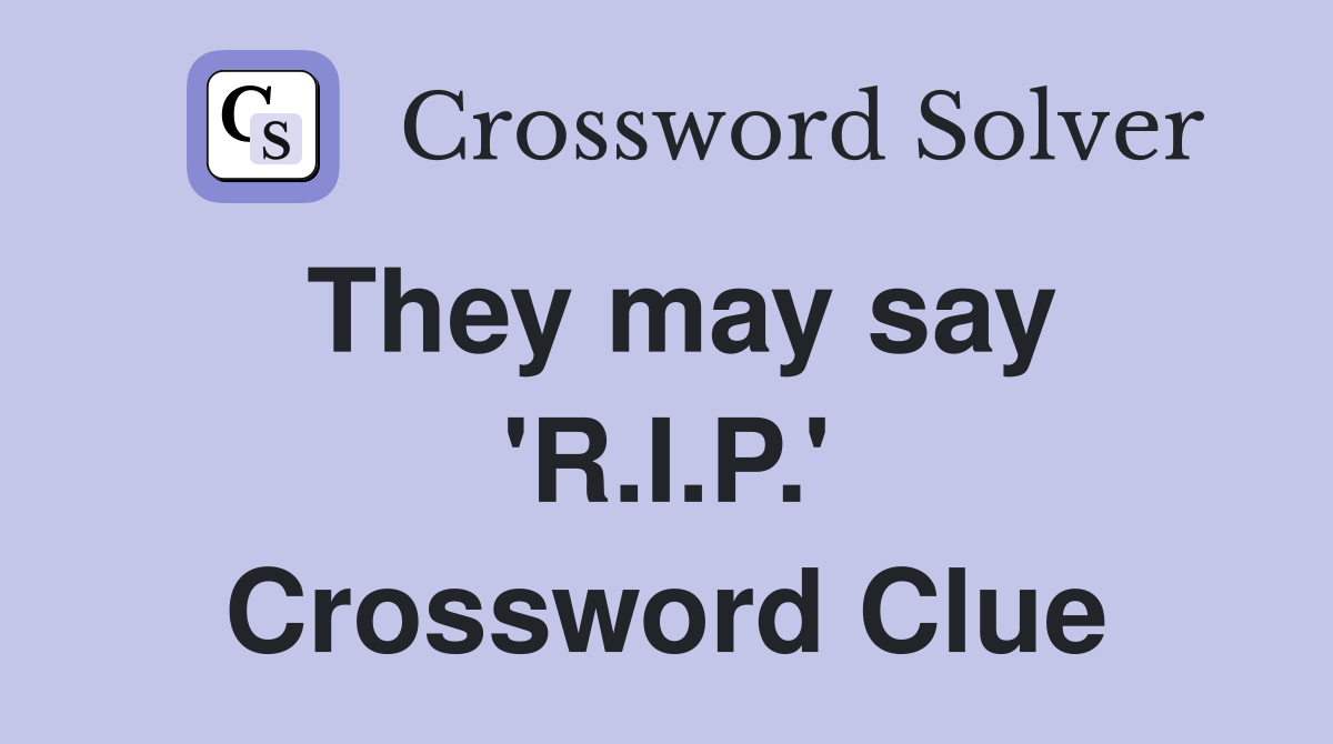 They may say 'R.I.P.' Crossword Clue