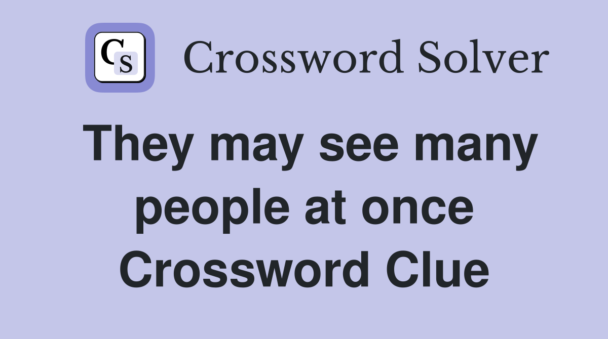 They may see many people at once Crossword Clue