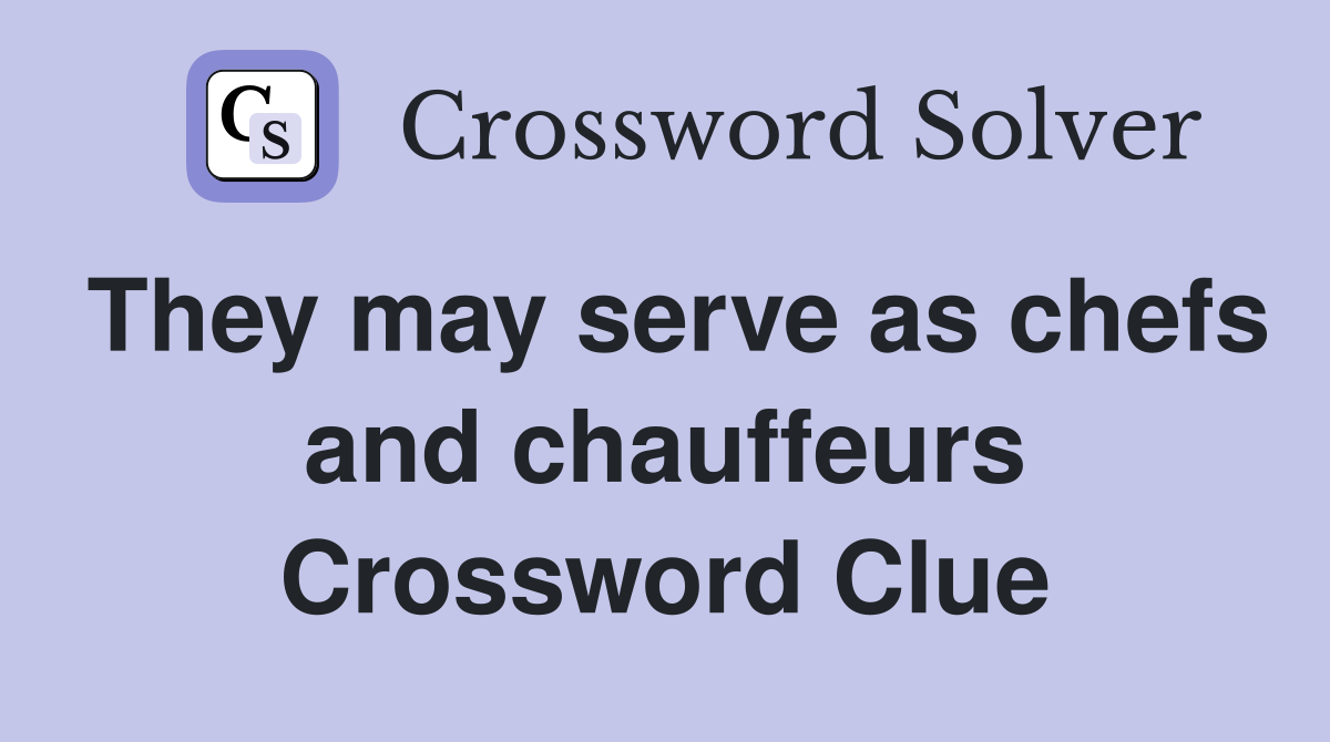 They may serve as chefs and chauffeurs Crossword Clue