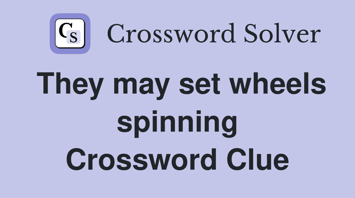 They may set wheels spinning Crossword Clue