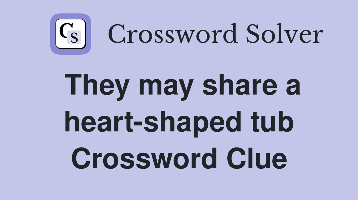 They may share a heart-shaped tub Crossword Clue