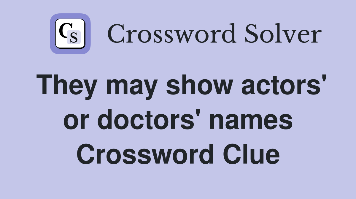 They may show actors' or doctors' names Crossword Clue