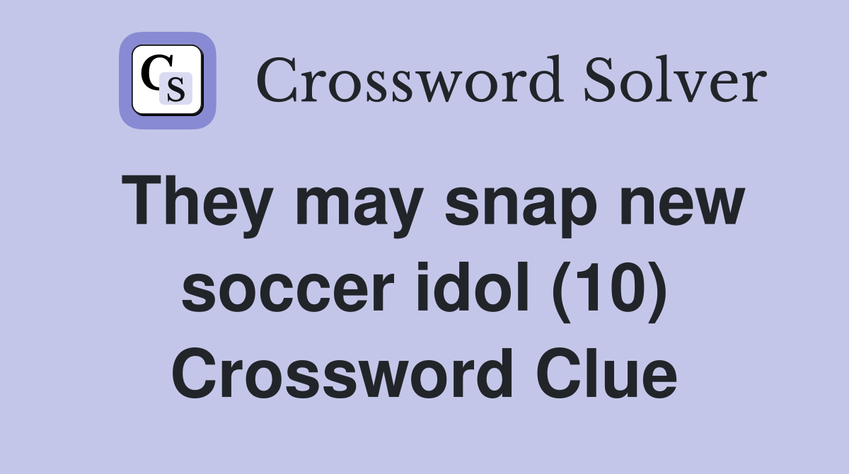 They may snap new soccer idol (10) Crossword Clue
