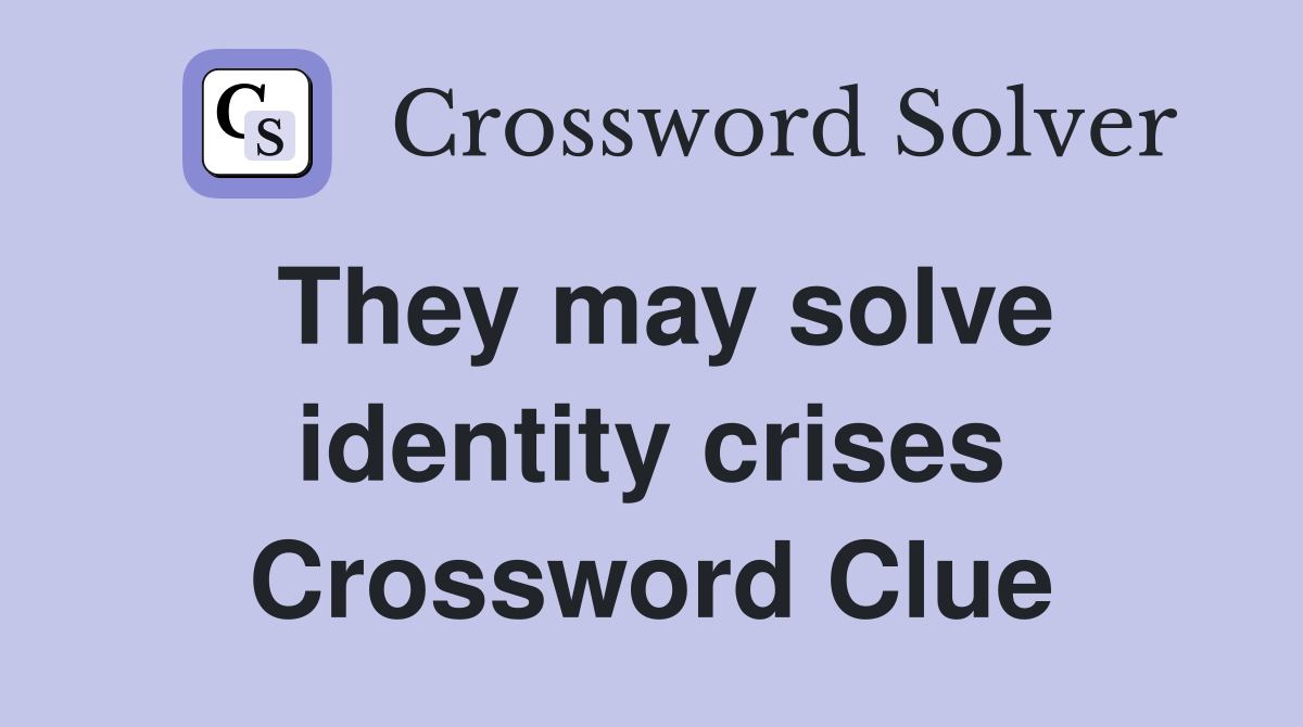 They may solve identity crises Crossword Clue