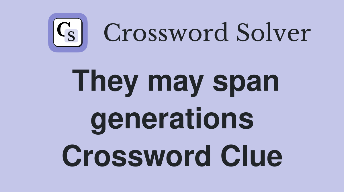 They may span generations Crossword Clue