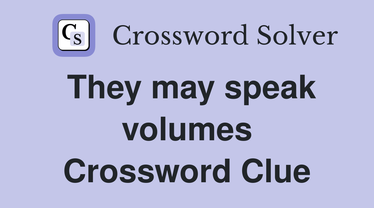 They may speak volumes Crossword Clue