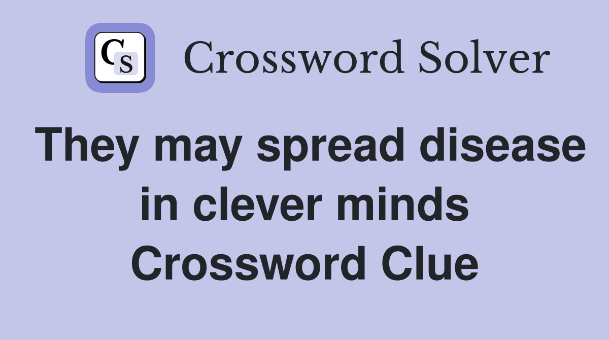 They may spread disease in clever minds Crossword Clue