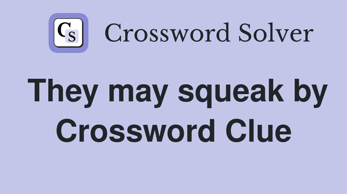 They may squeak by Crossword Clue