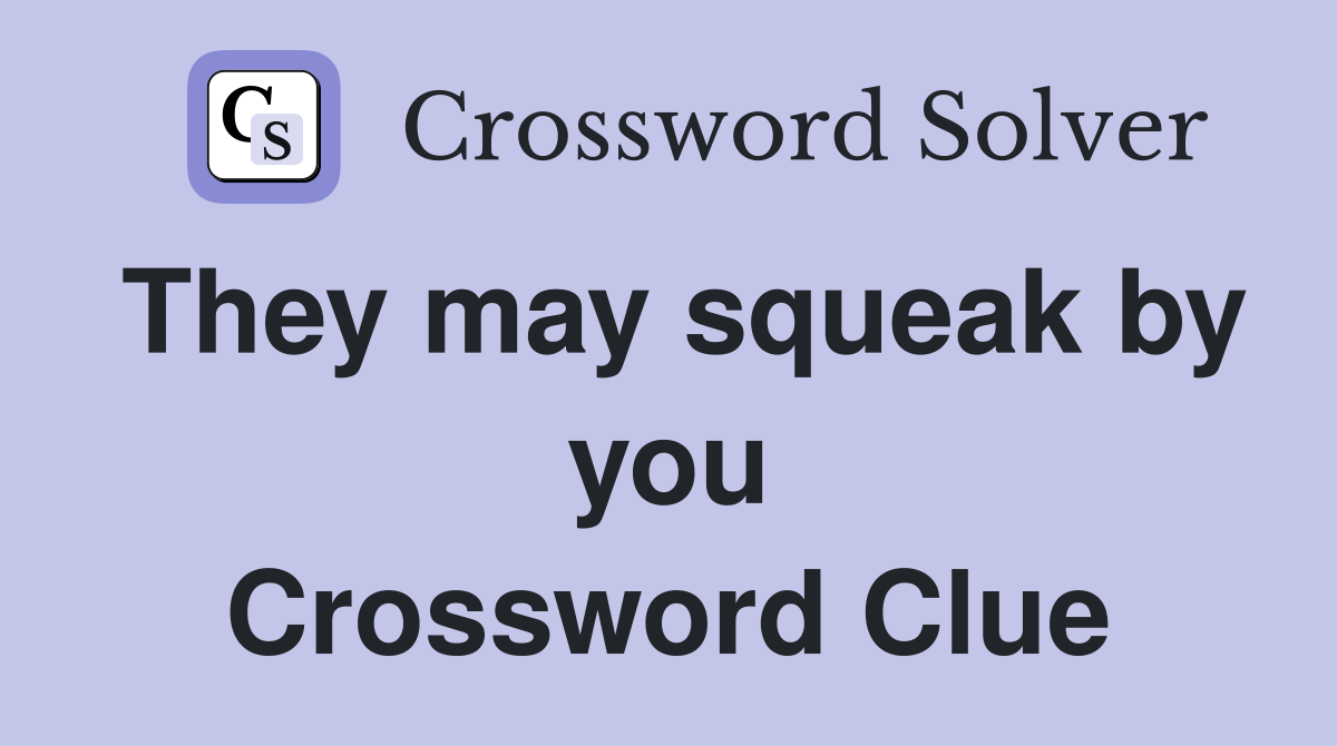 They may squeak by you Crossword Clue