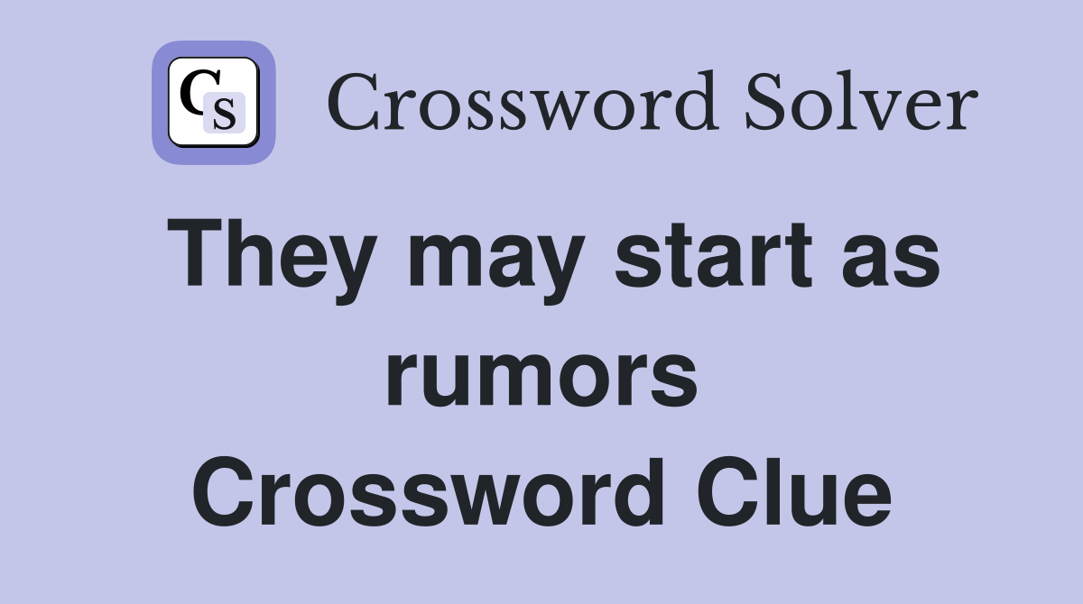 They may start as rumors Crossword Clue