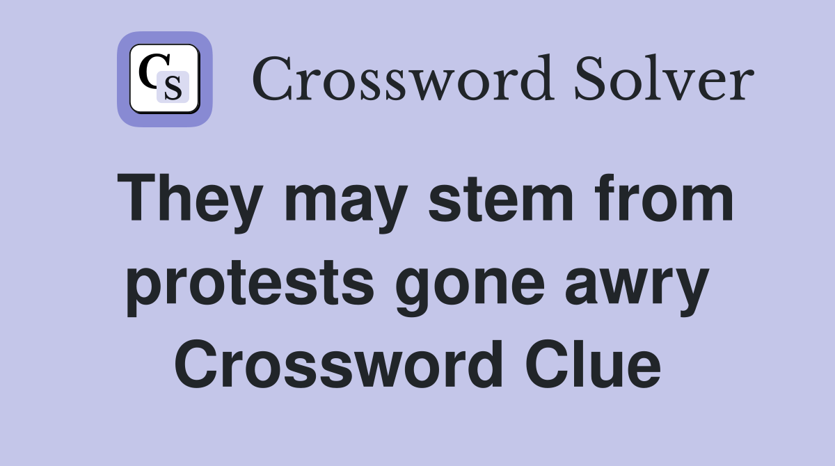 They may stem from protests gone awry Crossword Clue