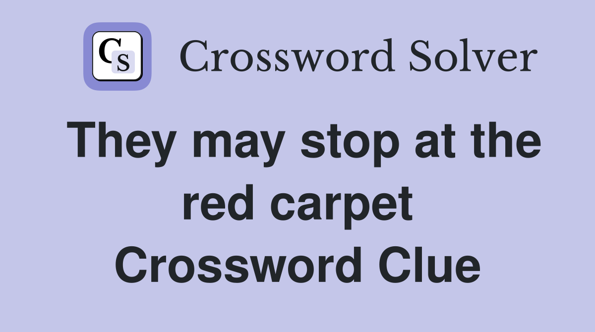 They may stop at the red carpet Crossword Clue