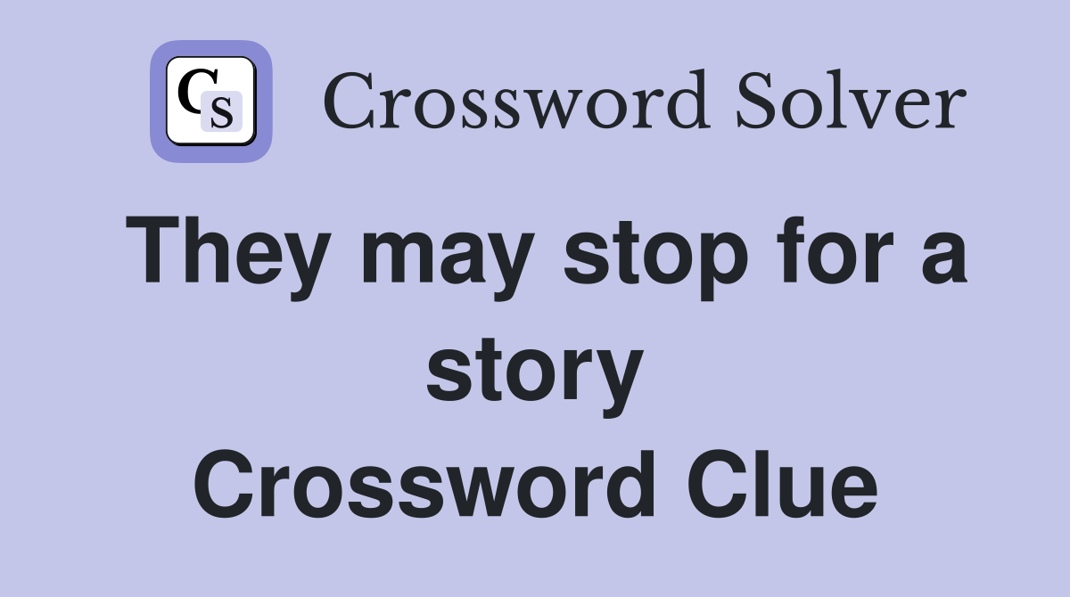 They may stop for a story Crossword Clue
