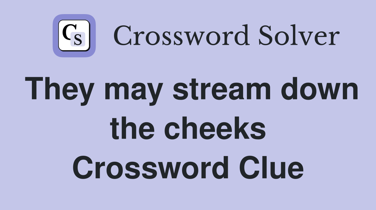 They may stream down the cheeks Crossword Clue