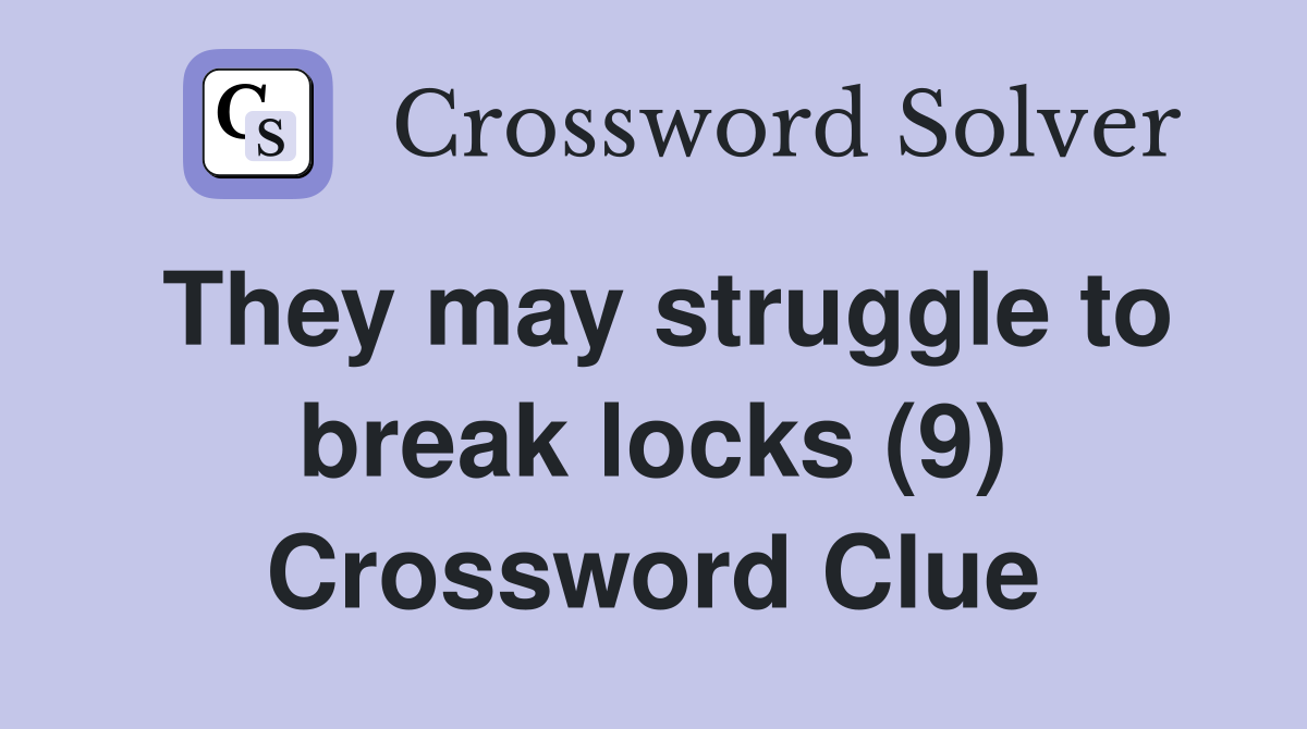 They may struggle to break locks (9) Crossword Clue