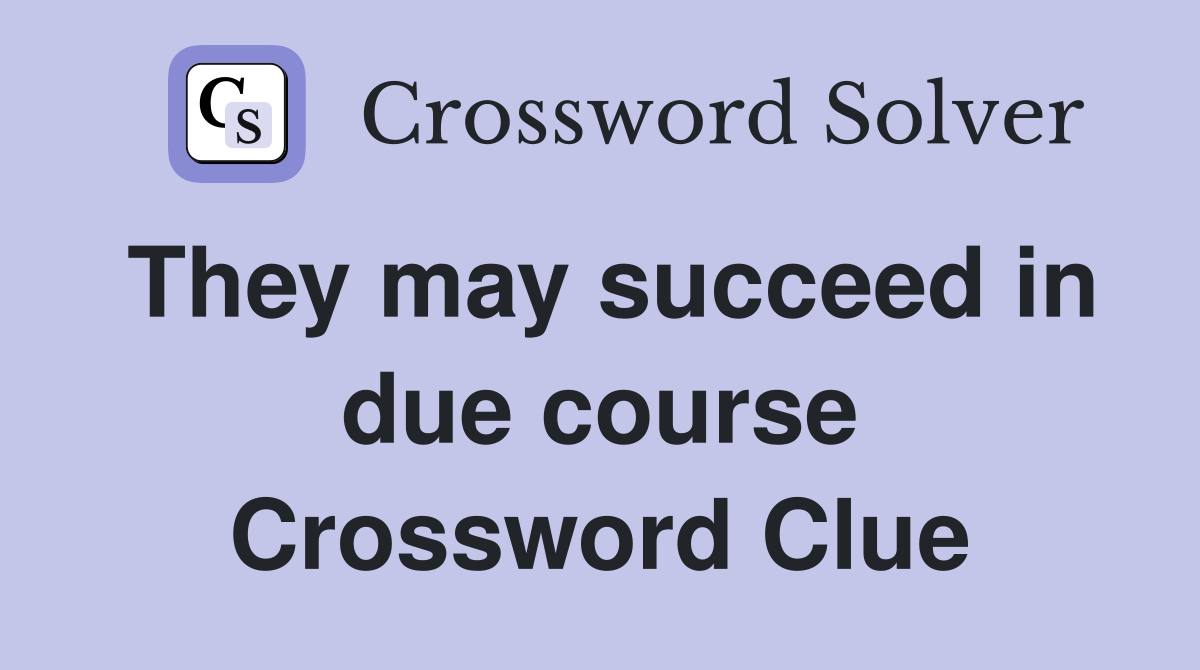 They may succeed in due course Crossword Clue