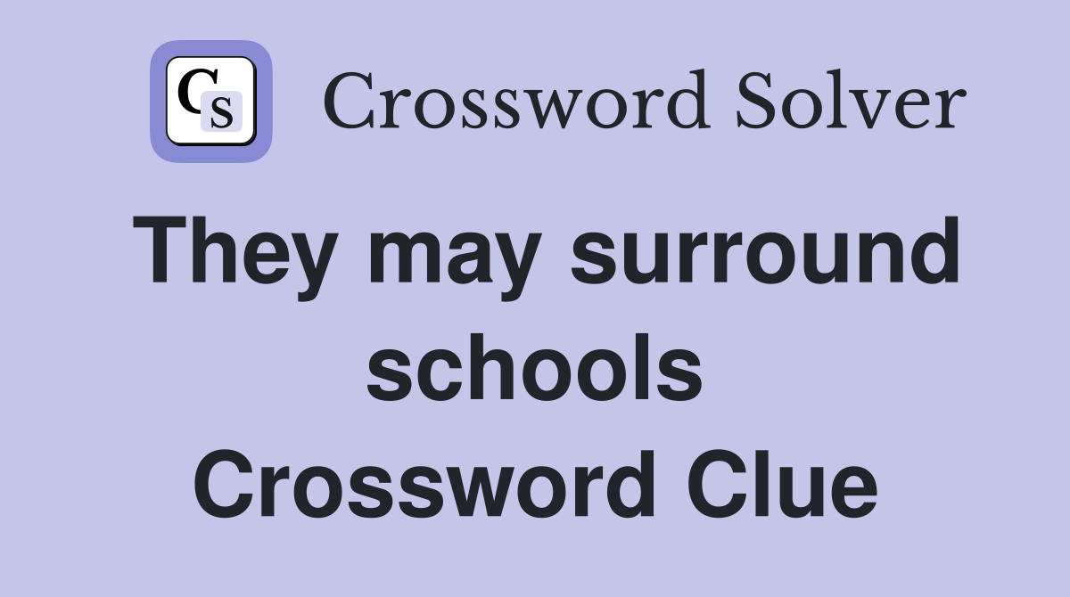 They may surround schools Crossword Clue