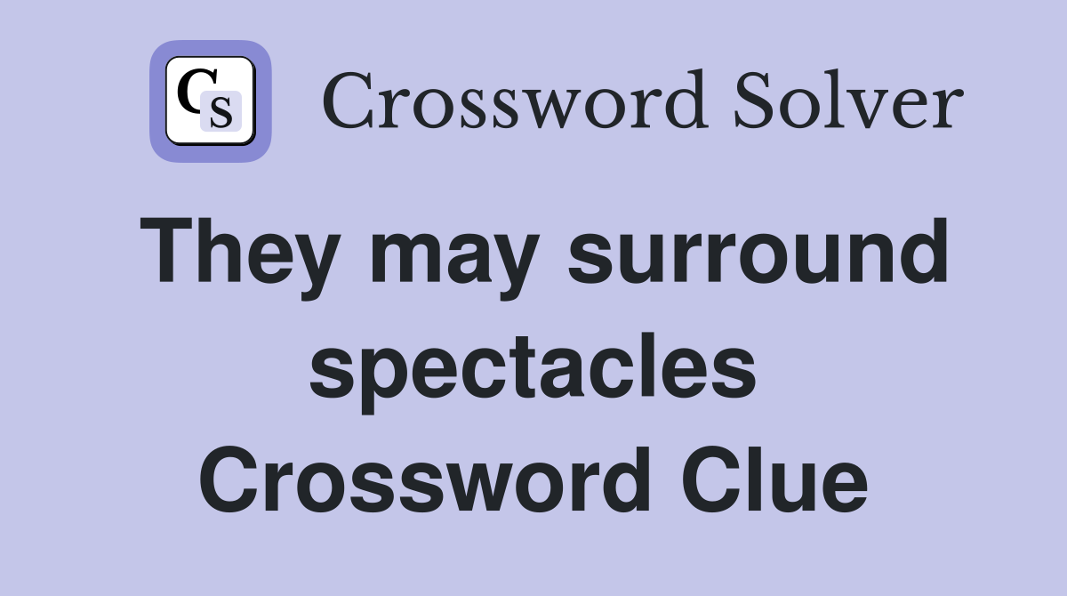 They may surround spectacles Crossword Clue