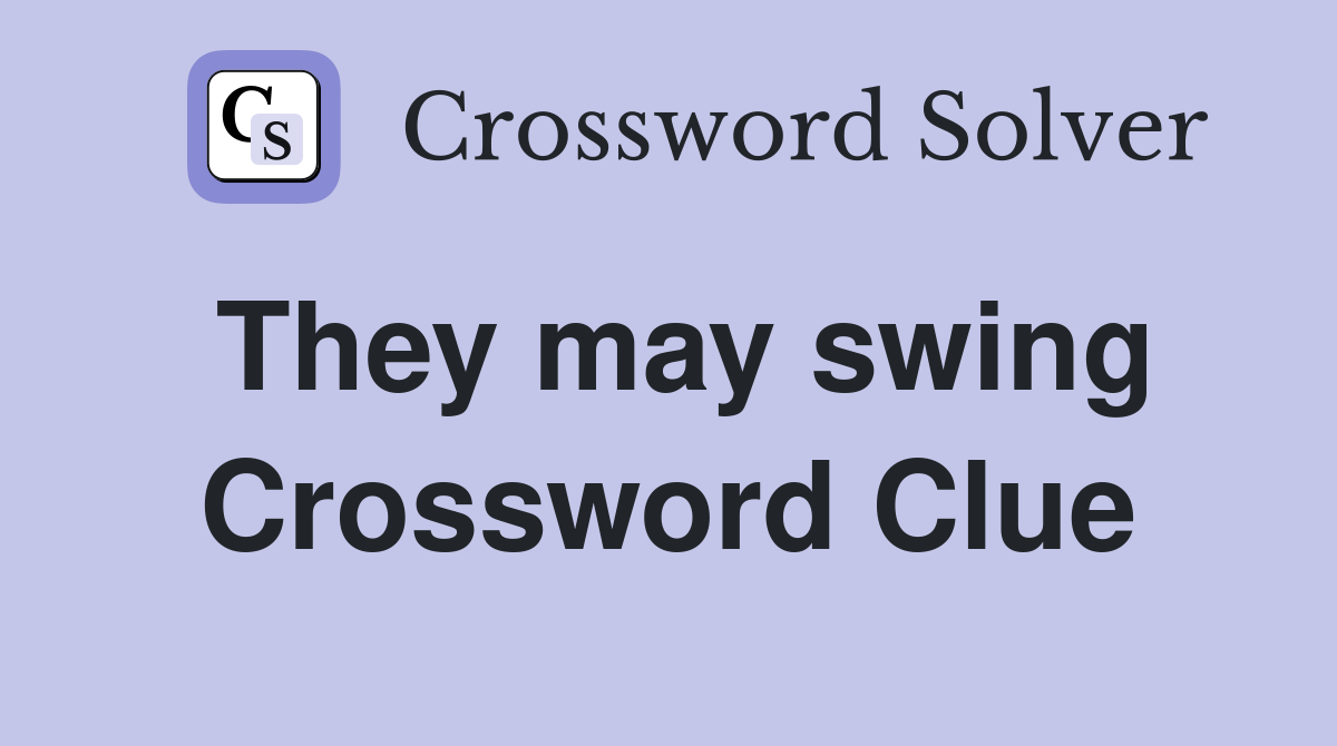 They may swing Crossword Clue