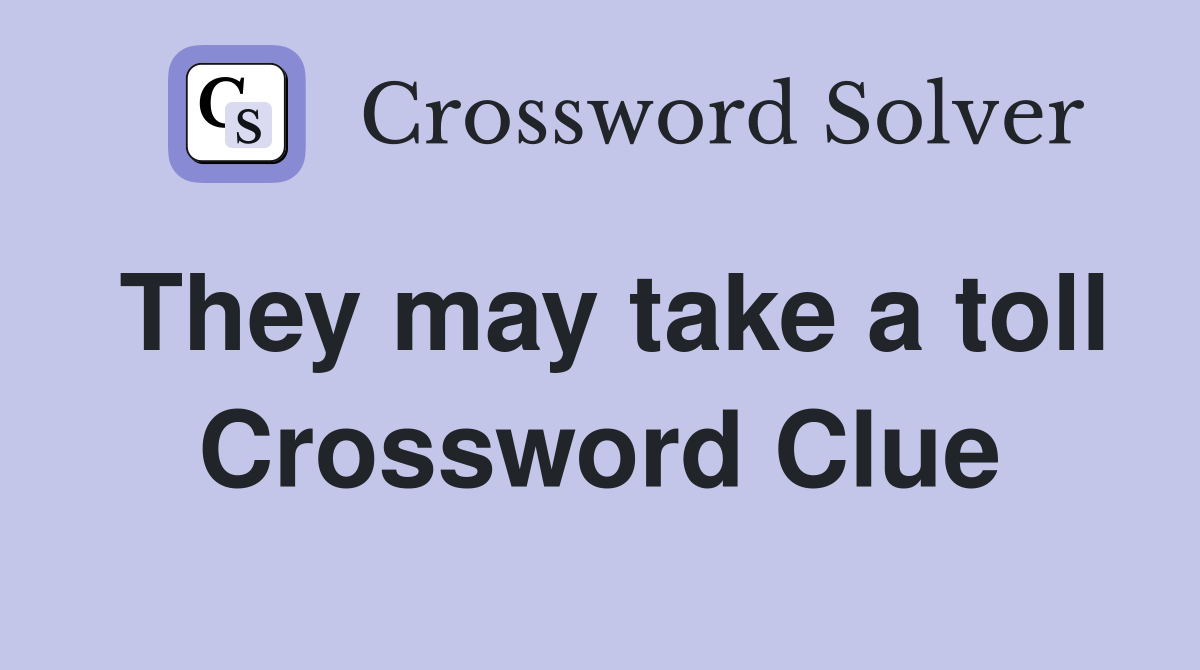 They may take a toll Crossword Clue