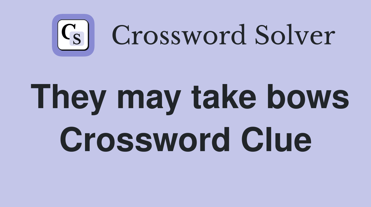 They may take bows Crossword Clue